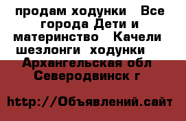 продам ходунки - Все города Дети и материнство » Качели, шезлонги, ходунки   . Архангельская обл.,Северодвинск г.